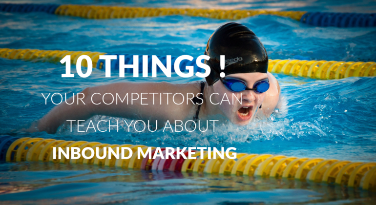 10 THINGS YOUR COMPETITORS CAN TEACH YOU ABOUT INBOUND MARKETING