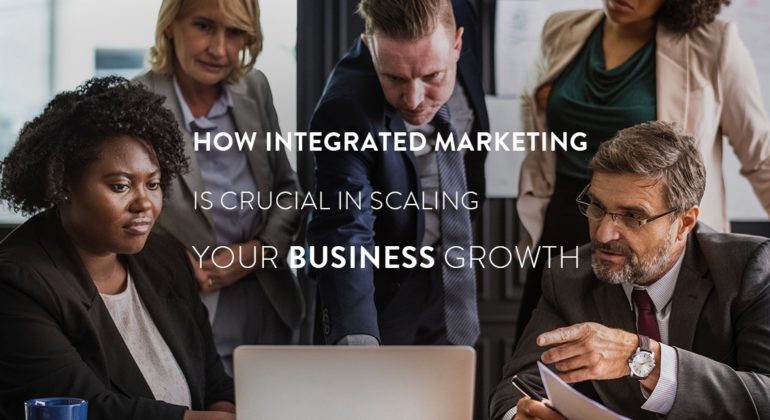 How Integrated Marketing is Crucial in Scaling Your Business Growth