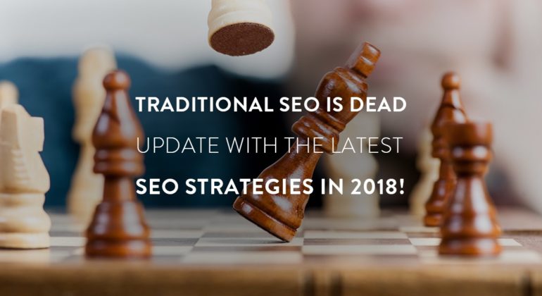 Traditional SEO is Dead, Update with the Latest SEO Strategies in 2018!