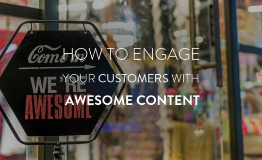 How To Engage Your Customers With Awesome Content