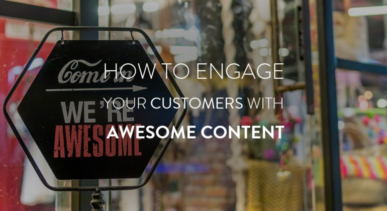 How To Engage Your Customers With Awesome Content